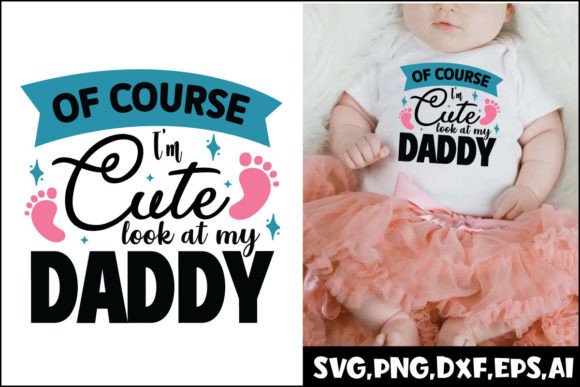 Download Of Course I’m Cute Look at My Daddy Svg - Of course Collection